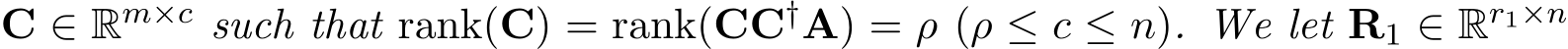  C ∈ Rm×c such that rank(C) = rank(CC†A) = ρ (ρ ≤ c ≤ n). We let R1 ∈ Rr1×n