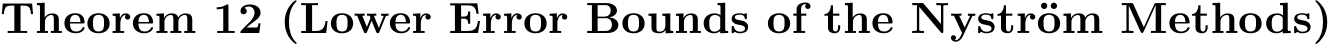 Theorem 12 (Lower Error Bounds of the Nystr¨om Methods)