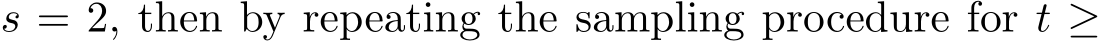  s = 2, then by repeating the sampling procedure for t ≥