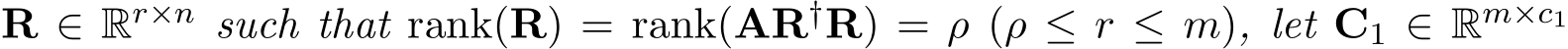  R ∈ Rr×n such that rank(R) = rank(AR†R) = ρ (ρ ≤ r ≤ m), let C1 ∈ Rm×c1