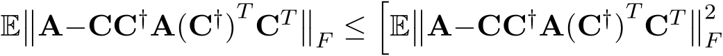  E��A−CC†A(C†)T CT ��F ≤�E��A−CC†A(C†)T CT ��2F