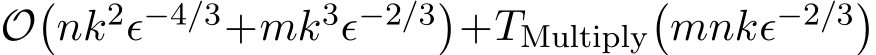  O�nk2ϵ−4/3+mk3ϵ−2/3�+TMultiply�mnkϵ−2/3�