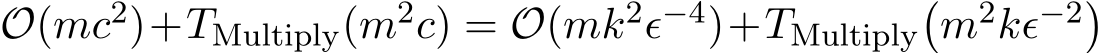  O(mc2)+TMultiply(m2c) = O(mk2ϵ−4)+TMultiply�m2kϵ−2�