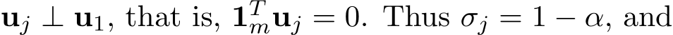  uj ⊥ u1, that is, 1Tmuj = 0. Thus σj = 1 − α, and