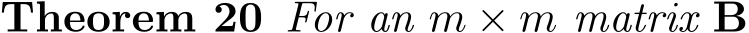 Theorem 20 For an m × m matrix B