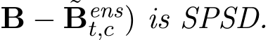 B − ˜Benst,c ) is SPSD.