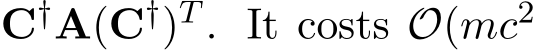  C†A(C†)T . It costs O(mc2