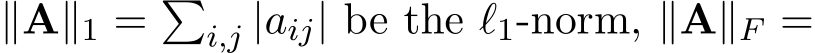  ∥A∥1 = �i,j |aij| be the ℓ1-norm, ∥A∥F =