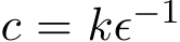  c = kϵ−1 