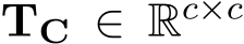  TC ∈ Rc×c 