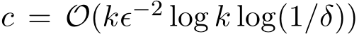  c = O(kϵ−2 log k log(1/δ))