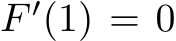  F ′(1) = 0