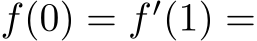  f(0) = f ′(1) =