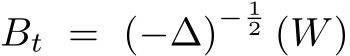  Bt = (−∆)− 12 (W)