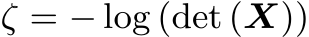  ζ = − log (det (X))