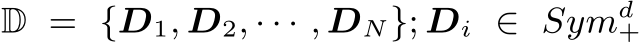  D = {D1, D2, · · · , DN}; Di ∈ Symd+