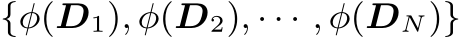 {φ(D1), φ(D2), · · · , φ(DN)}