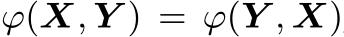  ϕ(X, Y ) = ϕ(Y , X)