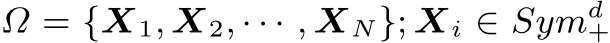  Ω = {X1, X2, · · · , XN}; Xi ∈ Symd+