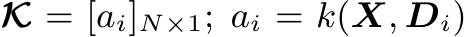  K = [ai]N×1; ai = k(X, Di)