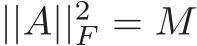  ||A||2F = M