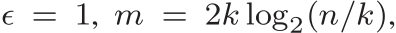  ǫ = 1, m = 2k log2(n/k),
