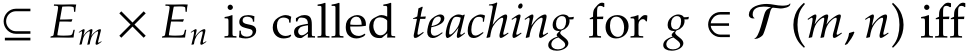  ⊆ Em × En is called teaching for g ∈ T (m, n) iff