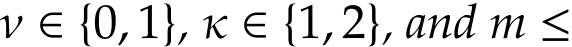  ν ∈ {0, 1}, κ ∈ {1, 2}, and m ≤