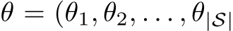  θ = (θ1, θ2, . . . , θ|S|