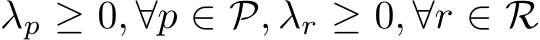  λp ≥ 0, ∀p ∈ P, λr ≥ 0, ∀r ∈ R