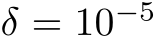  δ = 10−5