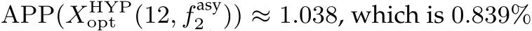  APP(XHYPopt (12, f asy2 )) ≈ 1.038, which is 0.839%