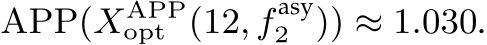  APP(XAPPopt (12, f asy2 )) ≈ 1.030.