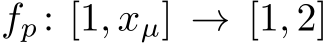  fp : [1, xµ] → [1, 2]