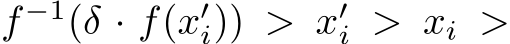  f −1(δ · f(x′i)) > x′i > xi >