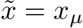  ˜x = xµ