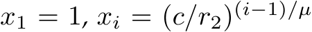  x1 = 1, xi = (c/r2)(i−1)/µ