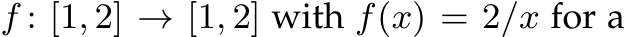  f : [1, 2] → [1, 2] with f(x) = 2/x for a