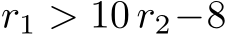  r1 > 10 r2−8