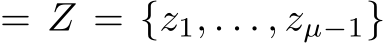  = Z = {z1, . . . , zµ−1}