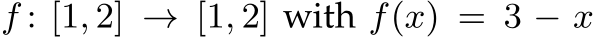 f : [1, 2] → [1, 2] with f(x) = 3 − x