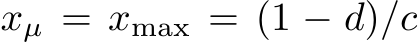  xµ = xmax = (1 − d)/c