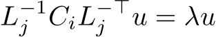  L−1j CiL−⊤j u = λu