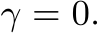  γ = 0.