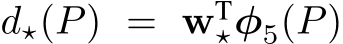 d⋆(P) = wT⋆φ5(P)