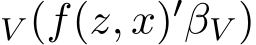 V (f(z, x)′βV )