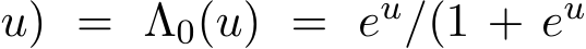 u) = Λ0(u) = eu/(1 + eu