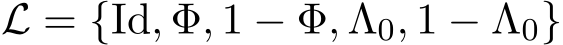  L = {Id, Φ, 1 − Φ, Λ0, 1 − Λ0}