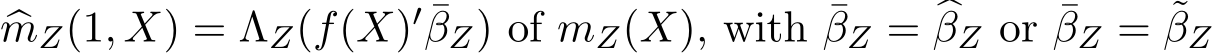 �mZ(1, X) = ΛZ(f(X)′ ¯βZ) of mZ(X), with ¯βZ = �βZ or ¯βZ = ˜βZ