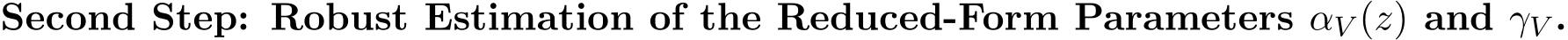  Second Step: Robust Estimation of the Reduced-Form Parameters αV (z) and γV .